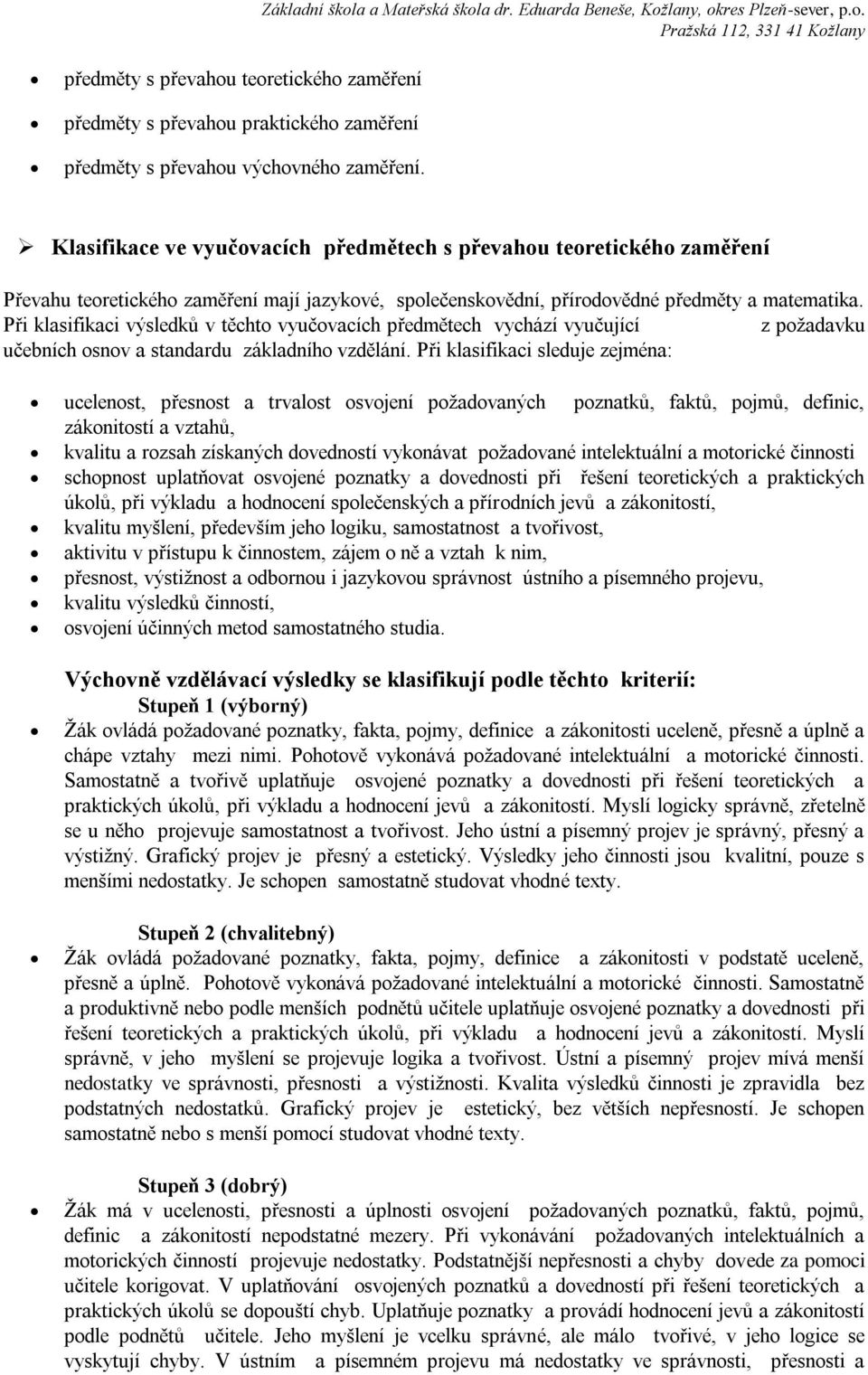 Při klasifikaci výsledků v těchto vyučovacích předmětech vychází vyučující z požadavku učebních osnov a standardu základního vzdělání.