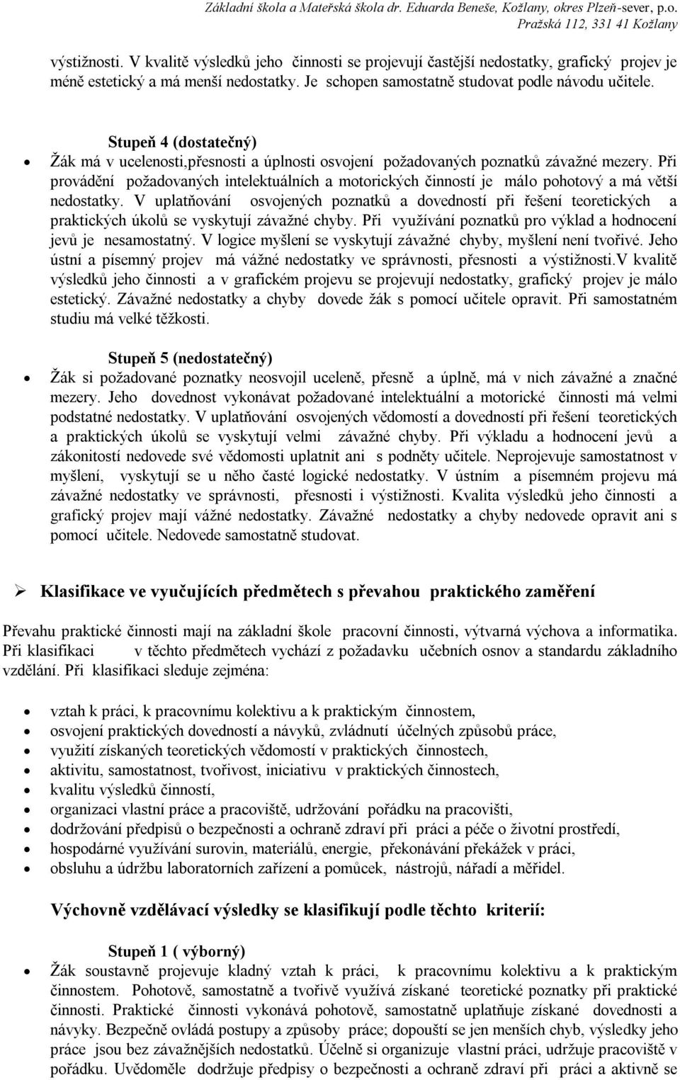 Při provádění požadovaných intelektuálních a motorických činností je málo pohotový a má větší nedostatky.