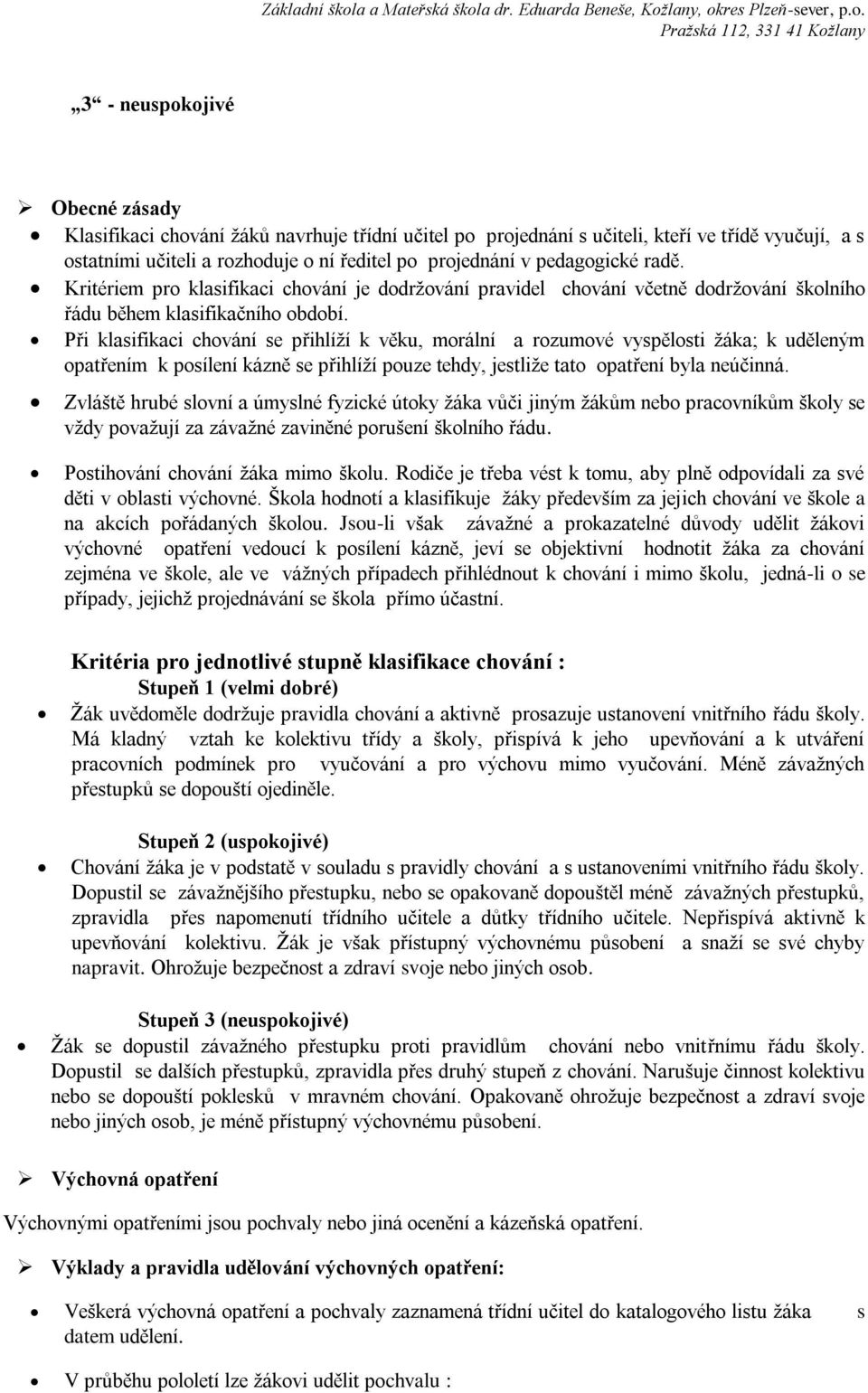 Při klasifikaci chování se přihlíží k věku, morální a rozumové vyspělosti žáka; k uděleným opatřením k posílení kázně se přihlíží pouze tehdy, jestliže tato opatření byla neúčinná.