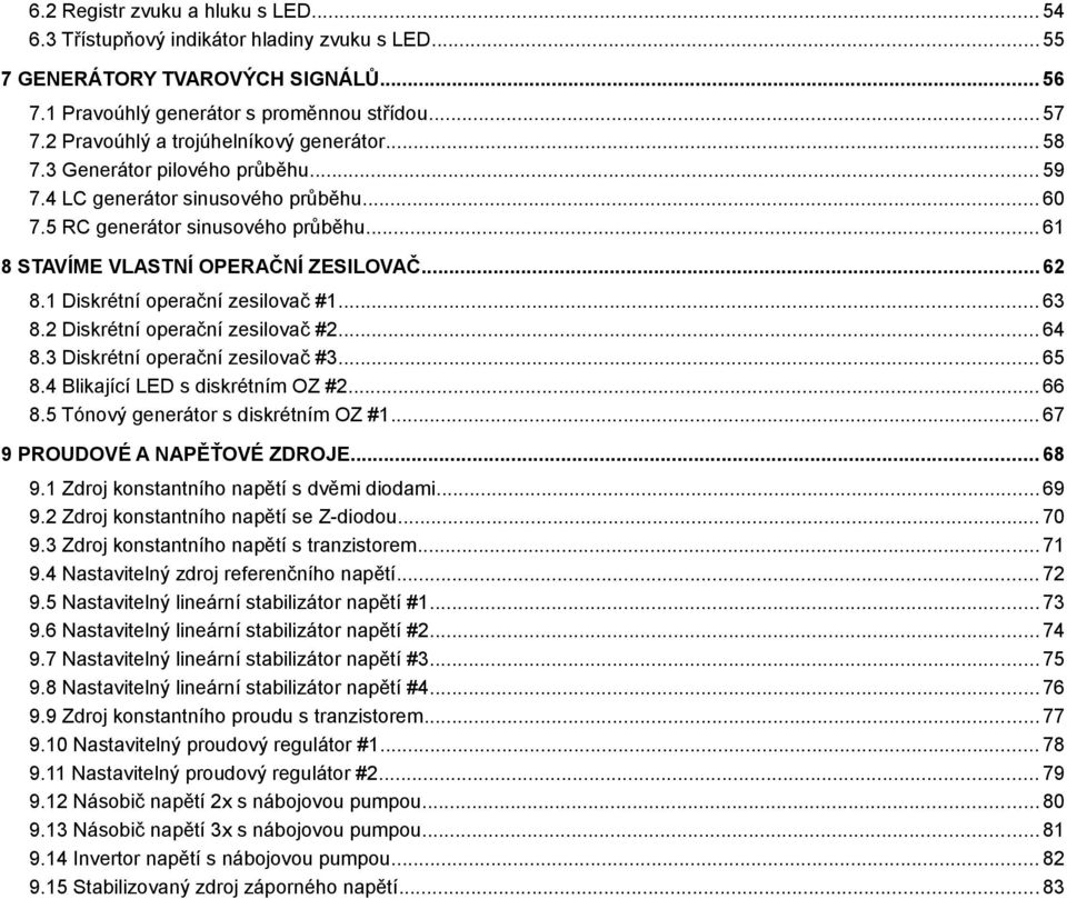 .. 61 8 STAVÍME VLASTNÍ OPERAČNÍ ZESILOVAČ... 62 8.1 Diskrétní operační zesilovač #1... 63 8.2 Diskrétní operační zesilovač #2... 64 8.3 Diskrétní operační zesilovač #3... 65 8.