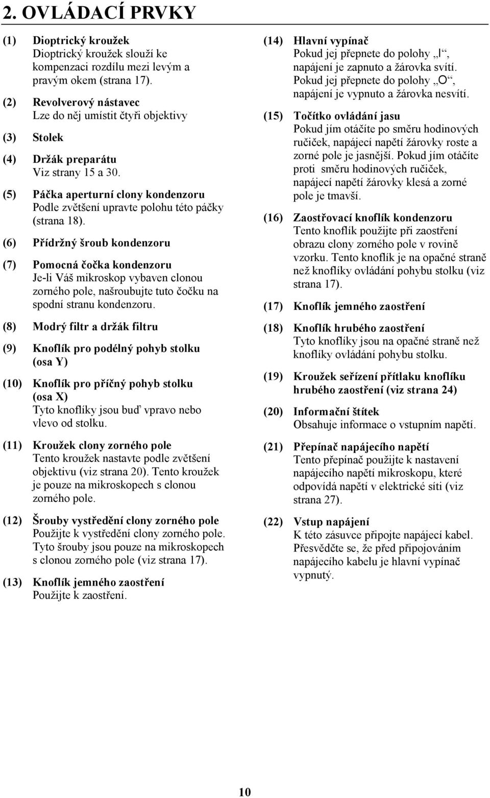 (5) Páčka aperturní clony kondenzoru Podle zvětšení upravte polohu této páčky (strana 18).