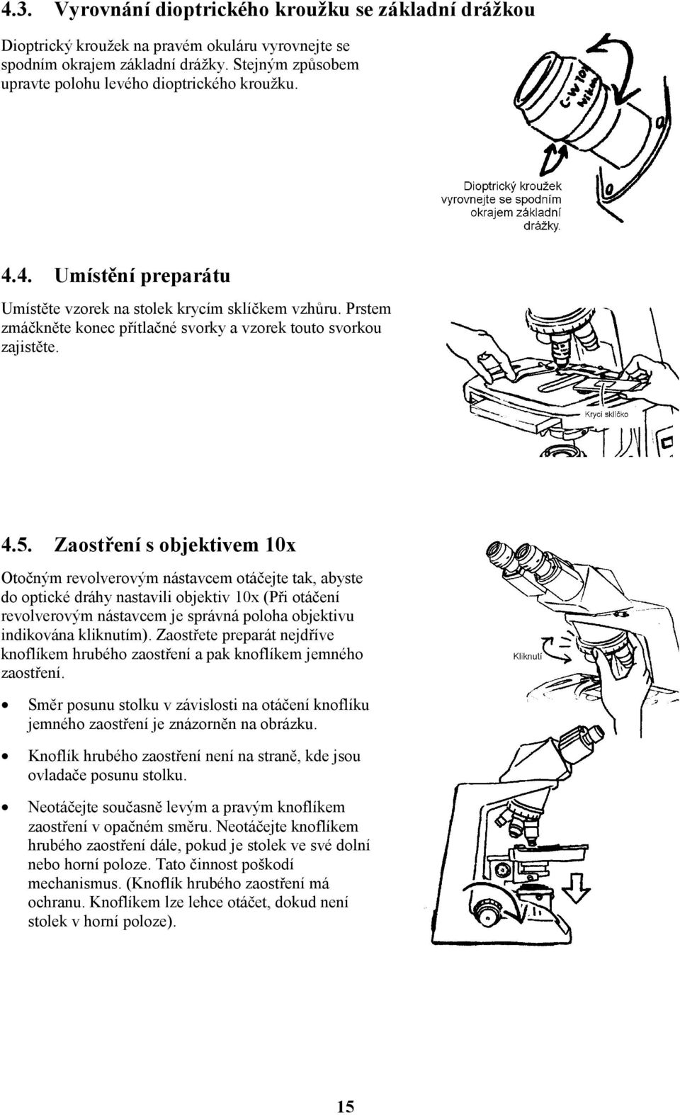 Zaostření s objektivem 10x Otočným revolverovým nástavcem otáčejte tak, abyste do optické dráhy nastavili objektiv 10x (Při otáčení revolverovým nástavcem je správná poloha objektivu indikována