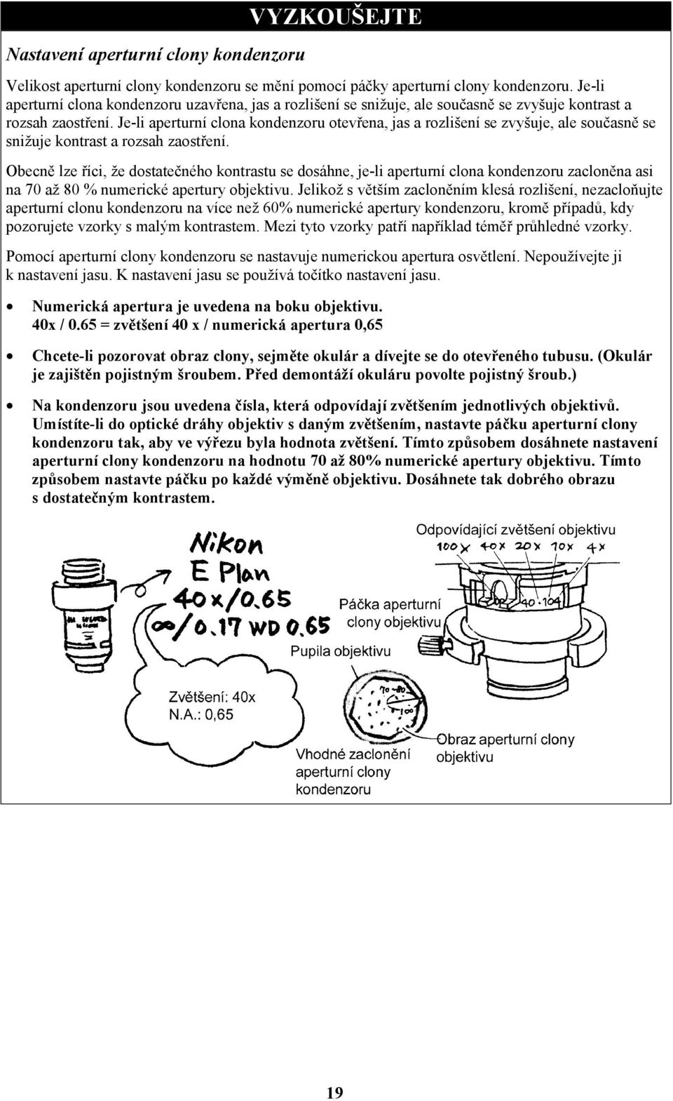 Je-li aperturní clona kondenzoru otevřena, jas a rozlišení se zvyšuje, ale současně se snižuje kontrast a rozsah zaostření.