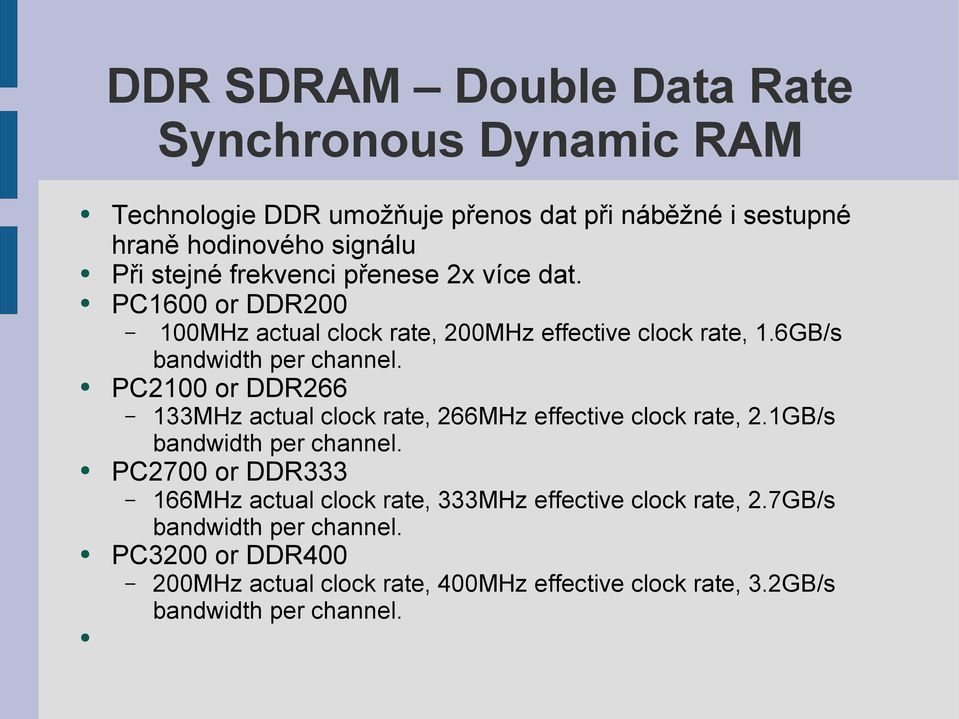 PC2100 or DDR266 133MHz actual clock rate, 266MHz effective clock rate, 2.1GB/s bandwidth per channel.