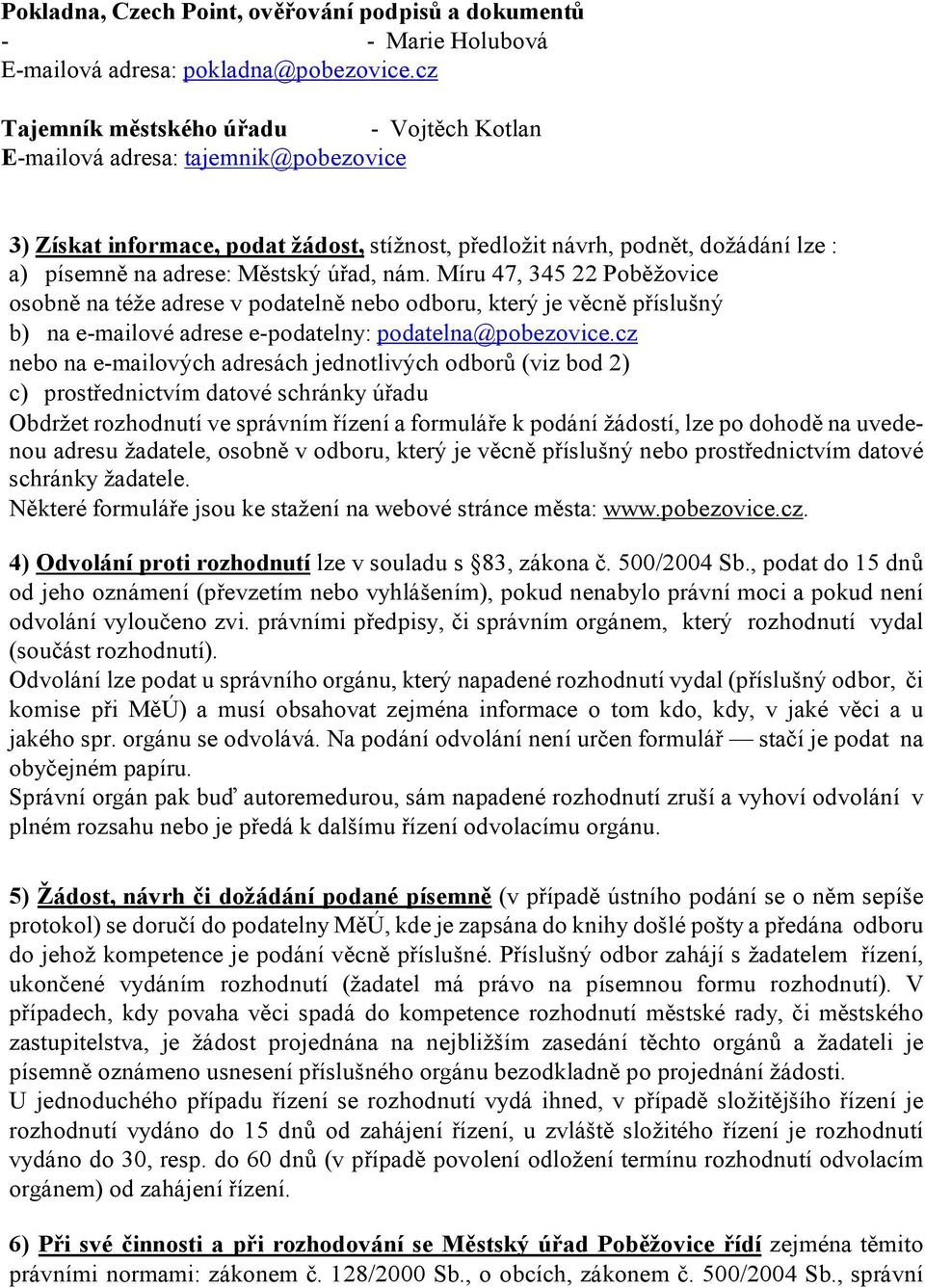 úřad, nám. Míru 47, 345 22 Poběžovice osobně na téže adrese v podatelně nebo odboru, který je věcně příslušný b) na e-mailové adrese e-podatelny: podatelna@pobezovice.