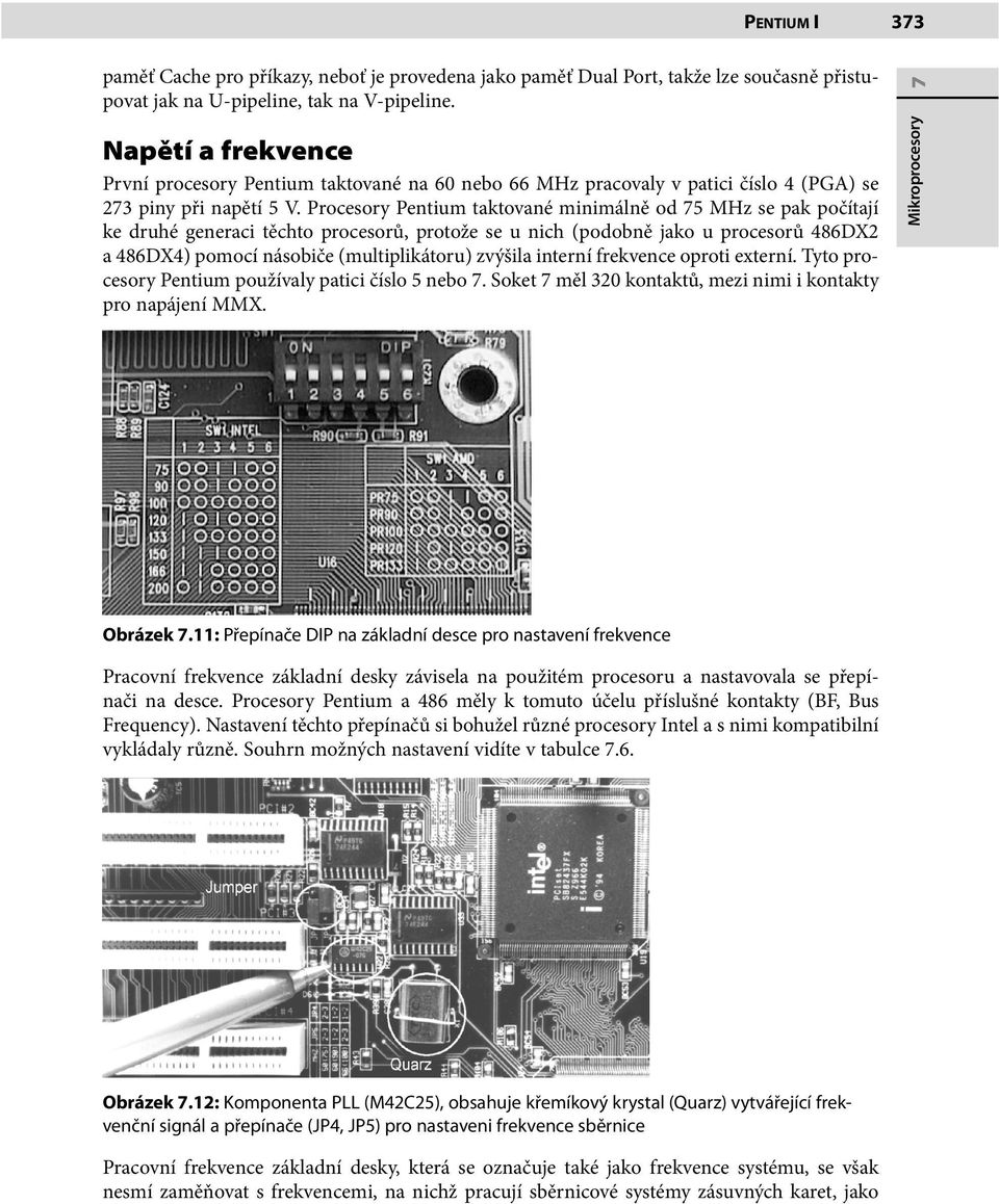 Procesory Pentium taktované minimálně od 5 MHz se pak počítají ke druhé generaci těchto procesorů, protože se u nich (podobně jako u procesorů 486DX2 a 486DX4) pomocí násobiče (multiplikátoru)