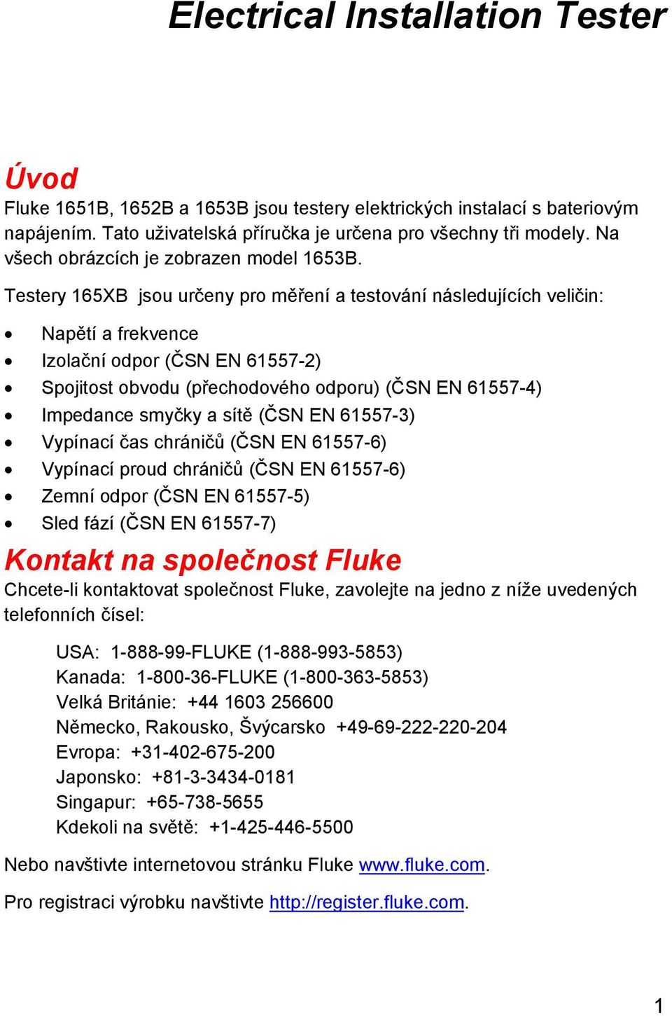 Testery 165XB jsou určeny pro měření a testování následujících veličin: Napětí a frekvence Izolační odpor (ČSN EN 61557-2) Spojitost obvodu (přechodového odporu) (ČSN EN 61557-4) Impedance smyčky a