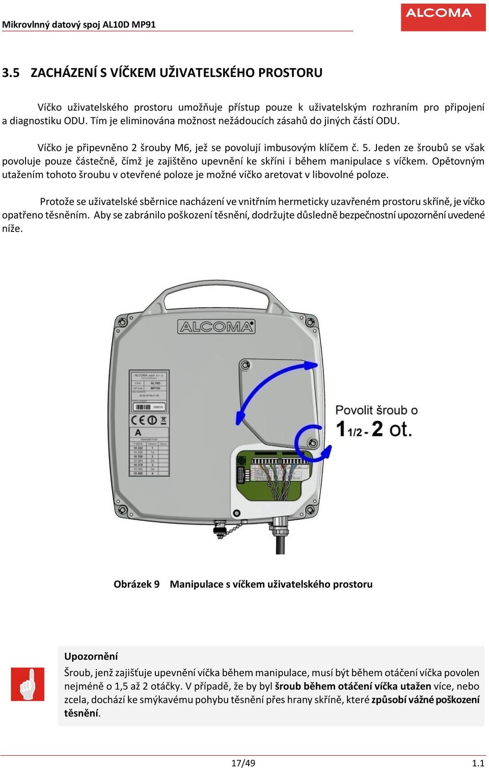 Jeden ze šroubů se však povoluje pouze částečně, čímž je zajištěno upevnění ke skříni i během manipulace s víčkem.