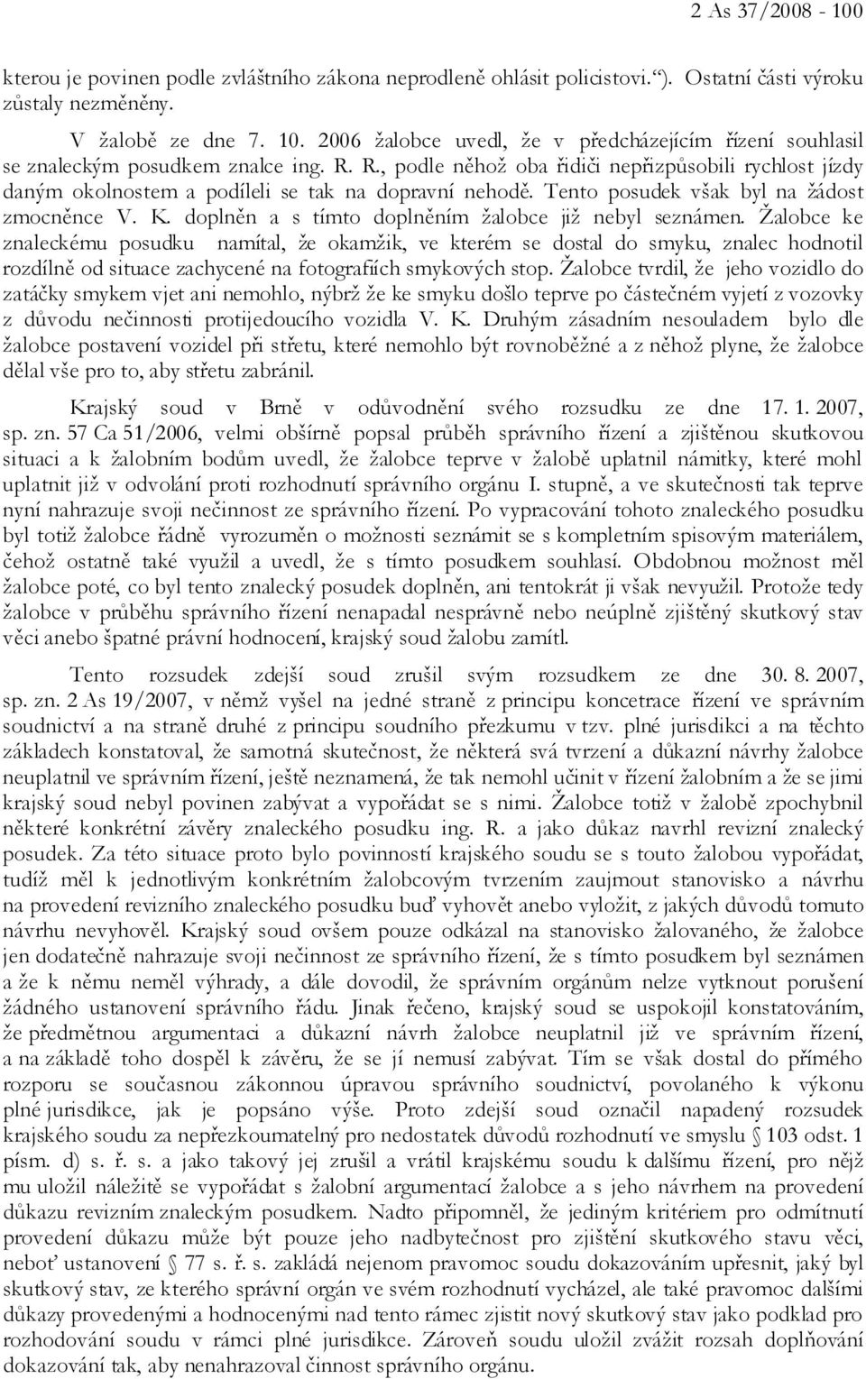 R., podle něhož oba řidiči nepřizpůsobili rychlost jízdy daným okolnostem a podíleli se tak na dopravní nehodě. Tento posudek však byl na žádost zmocněnce V. K.