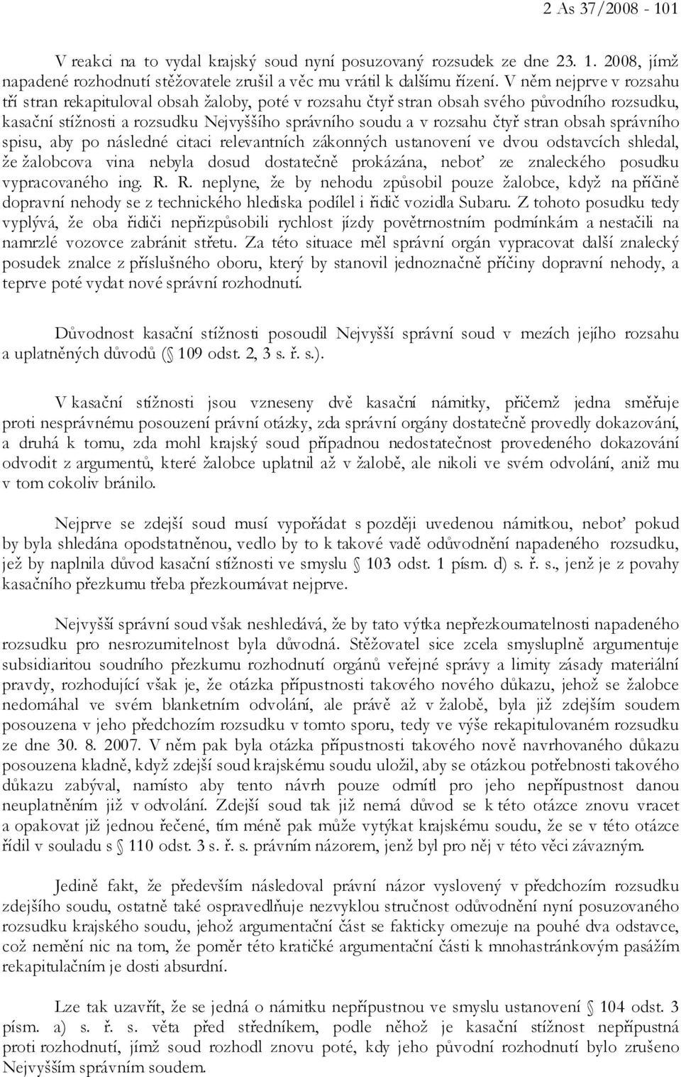 obsah správního spisu, aby po následné citaci relevantních zákonných ustanovení ve dvou odstavcích shledal, že žalobcova vina nebyla dosud dostatečně prokázána, neboť ze znaleckého posudku