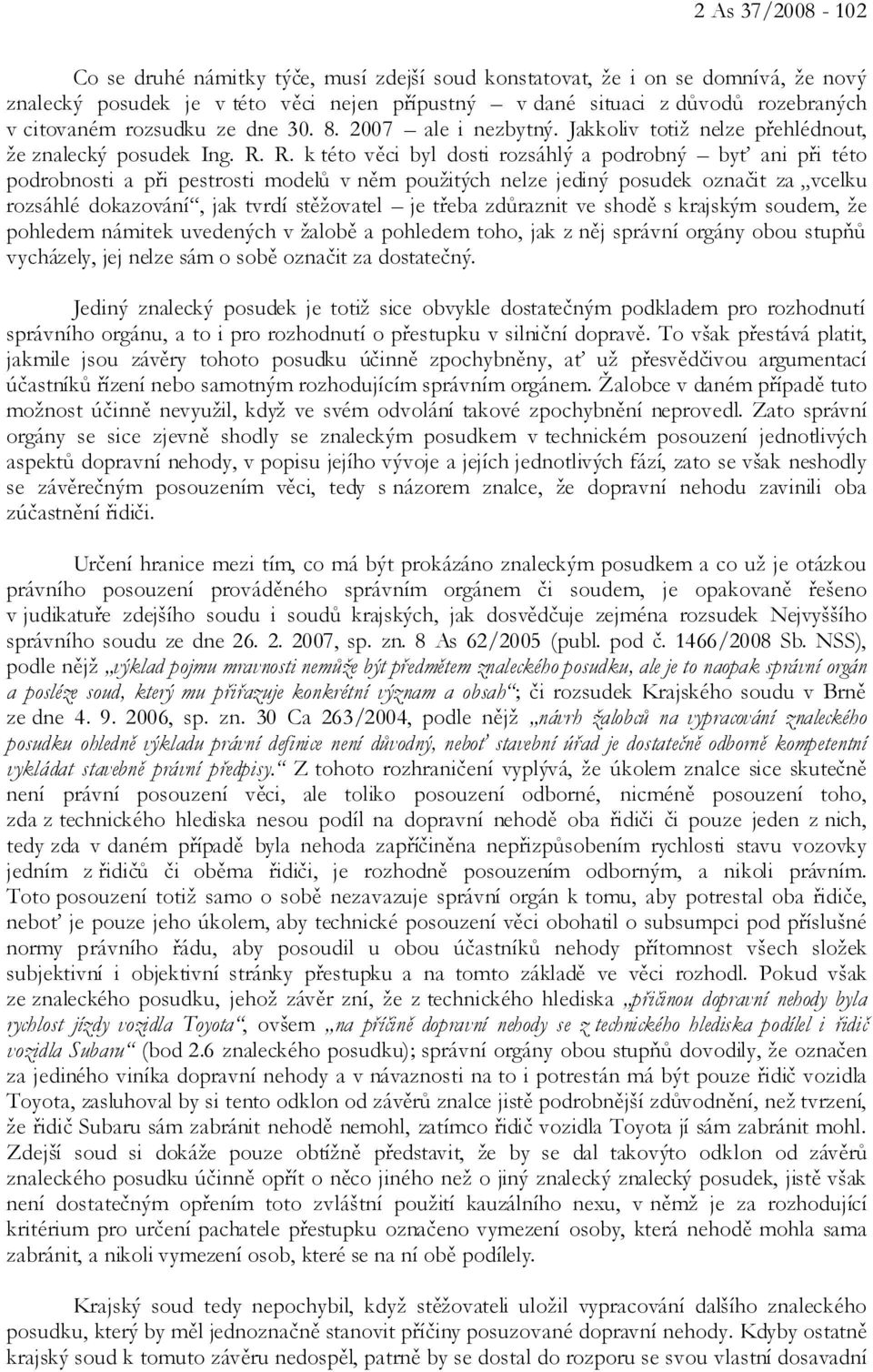 R. k této věci byl dosti rozsáhlý a podrobný byť ani při této podrobnosti a při pestrosti modelů v něm použitých nelze jediný posudek označit za vcelku rozsáhlé dokazování, jak tvrdí stěžovatel je