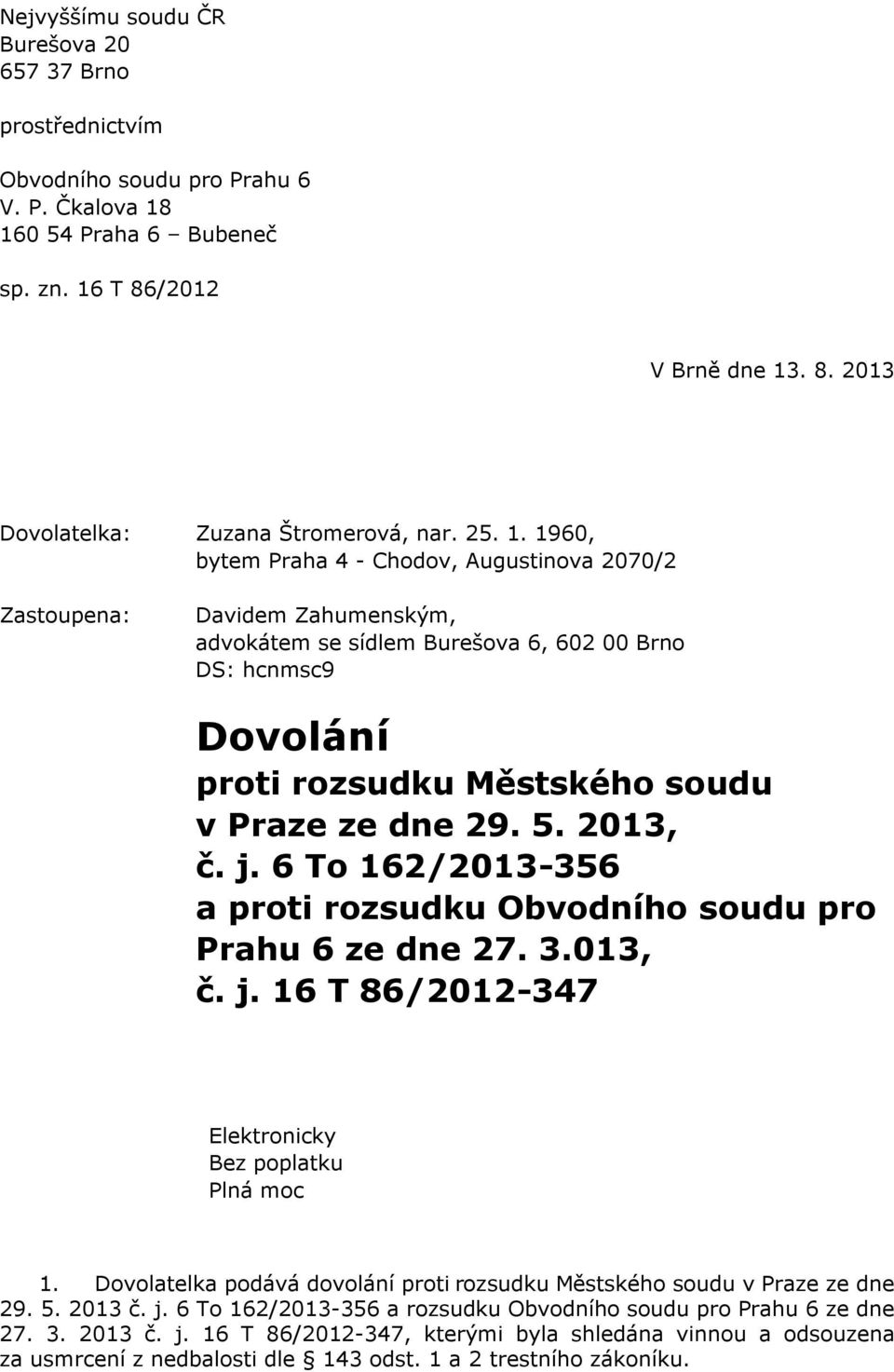 1960, bytem Praha 4 - Chodov, Augustinova 2070/2 Zastoupena: Davidem Zahumenským, advokátem se sídlem Burešova 6, 602 00 Brno DS: hcnmsc9 Dovolání proti rozsudku Městského soudu v Praze ze dne 29. 5.