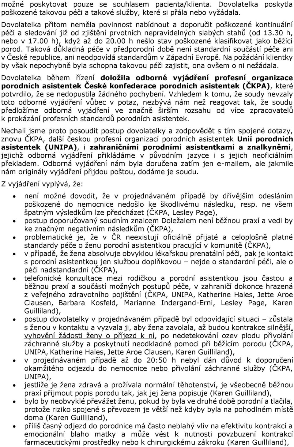 00 h nešlo stav poškozené klasifikovat jako běžící porod. Taková důkladná péče v předporodní době není standardní součástí péče ani v České republice, ani neodpovídá standardům v Západní Evropě.