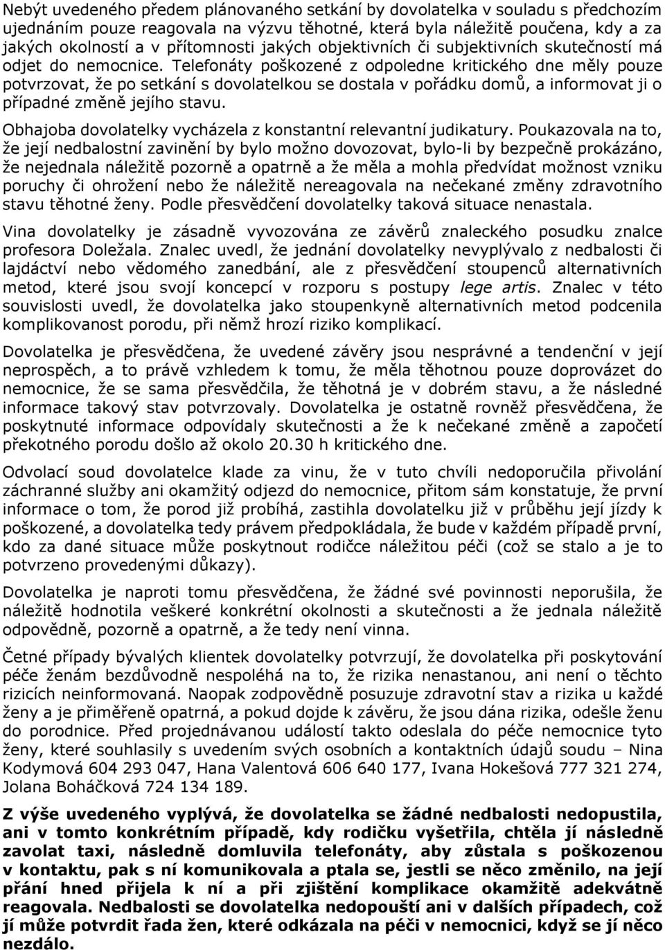 Telefonáty poškozené z odpoledne kritického dne měly pouze potvrzovat, že po setkání s dovolatelkou se dostala v pořádku domů, a informovat ji o případné změně jejího stavu.