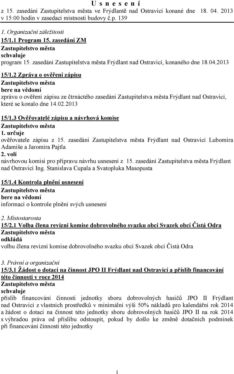 2 Zpráva o ověření zápisu zprávu o ověření zápisu ze čtrnáctého zasedání Zastupitelstva města Frýdlant nad Ostravicí, které se konalo dne 14.02.2013 15/1.3 Ověřovatelé zápisu a návrhová komise 1.