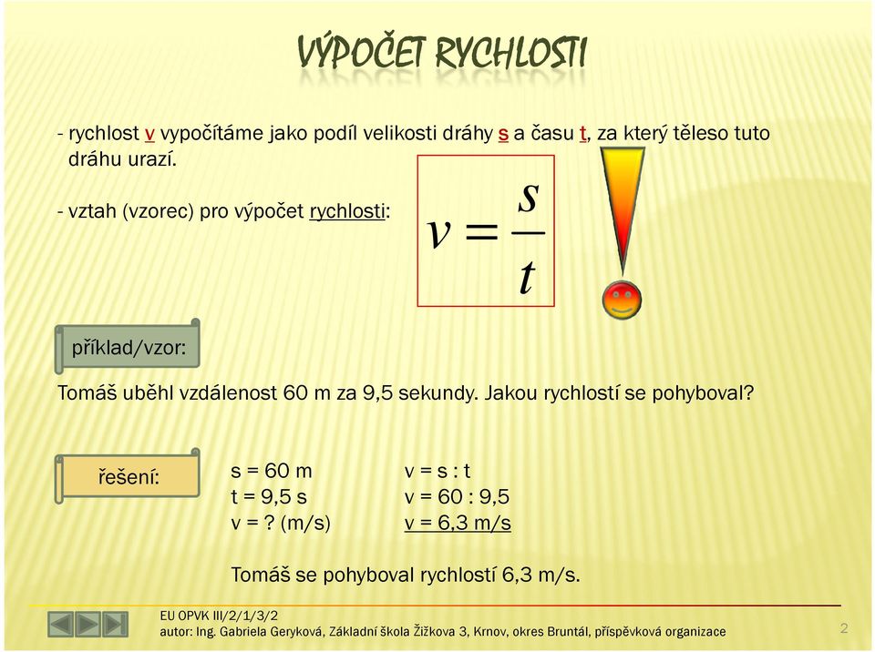 - vztah (vzorec) pro výpočet rychlosti: s v= t příklad/vzor: Tomáš uběhl vzdálenost 60 m