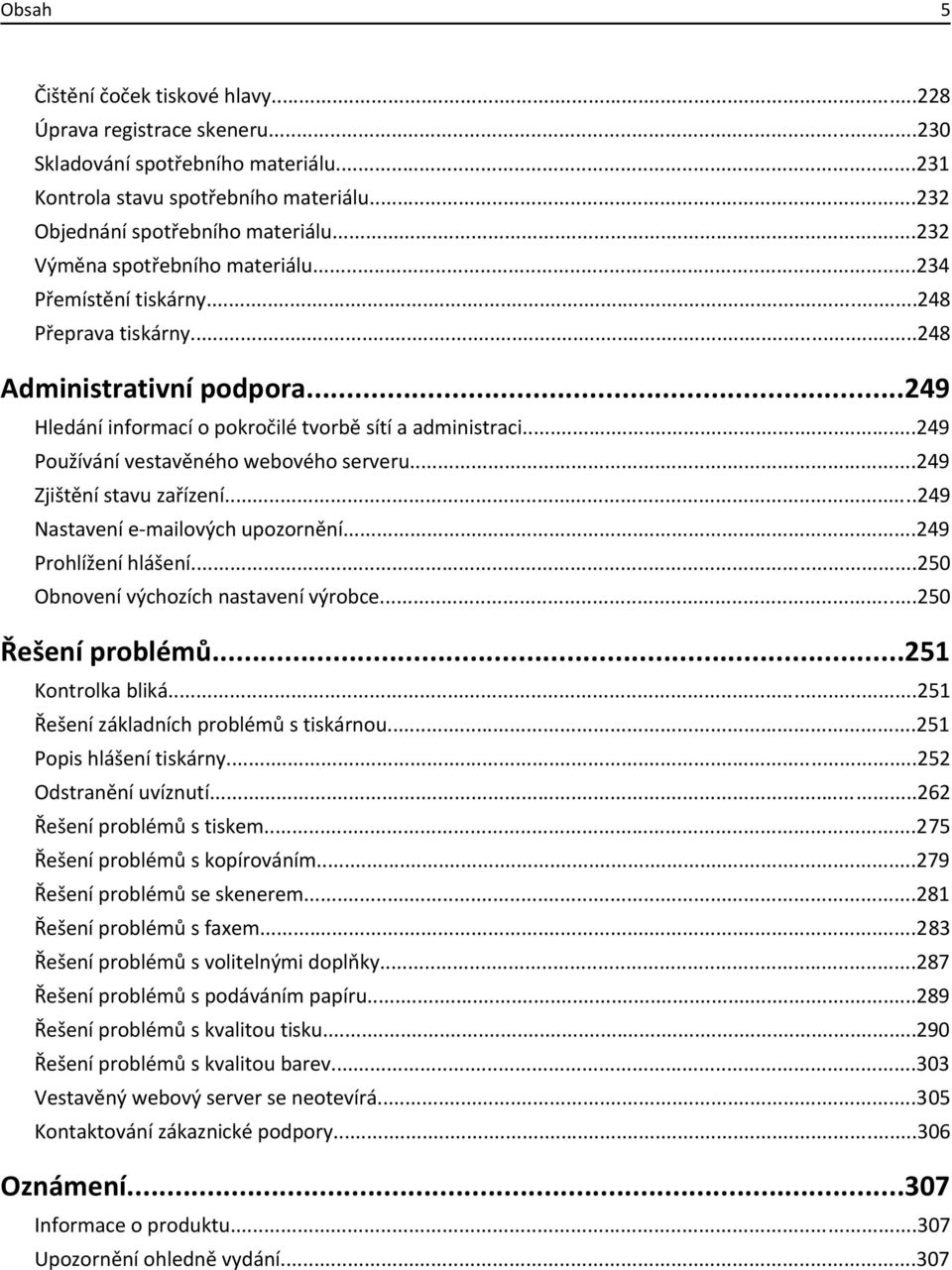 ..249 Používání vestavěného webového serveru...249 Zjištění stavu zařízení...249 Nastavení e-mailových upozornění...249 Prohlížení hlášení...250 Obnovení výchozích nastavení výrobce.