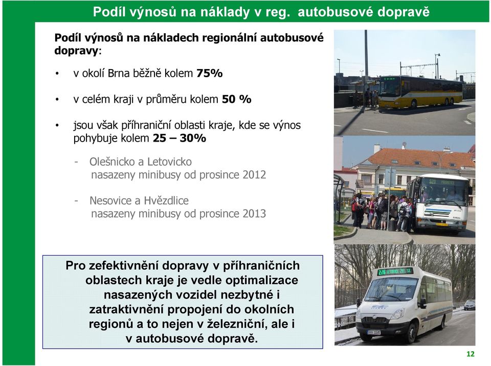 jsou však příhraniční oblasti kraje, kde se výnos pohybuje kolem 25 30% - Olešnicko a Letovicko nasazeny minibusy od prosince 2012 - Nesovice