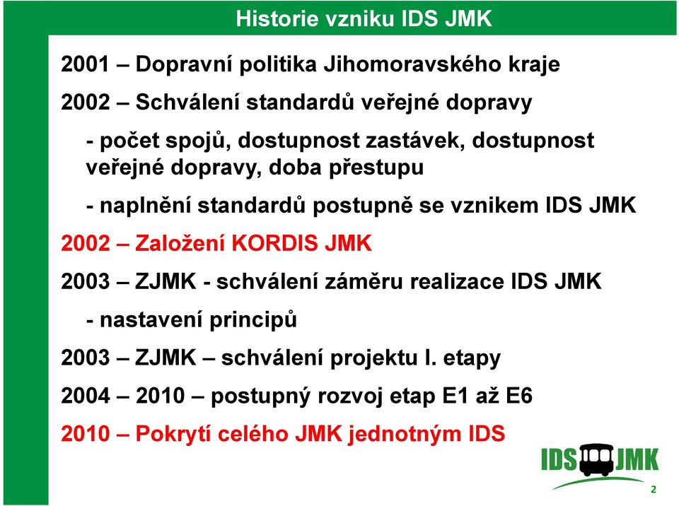 Založení KORDIS JMK 2003 ZJMK - schválení záměru realizace IDS JMK - nastavení principů Historie vzniku IDS