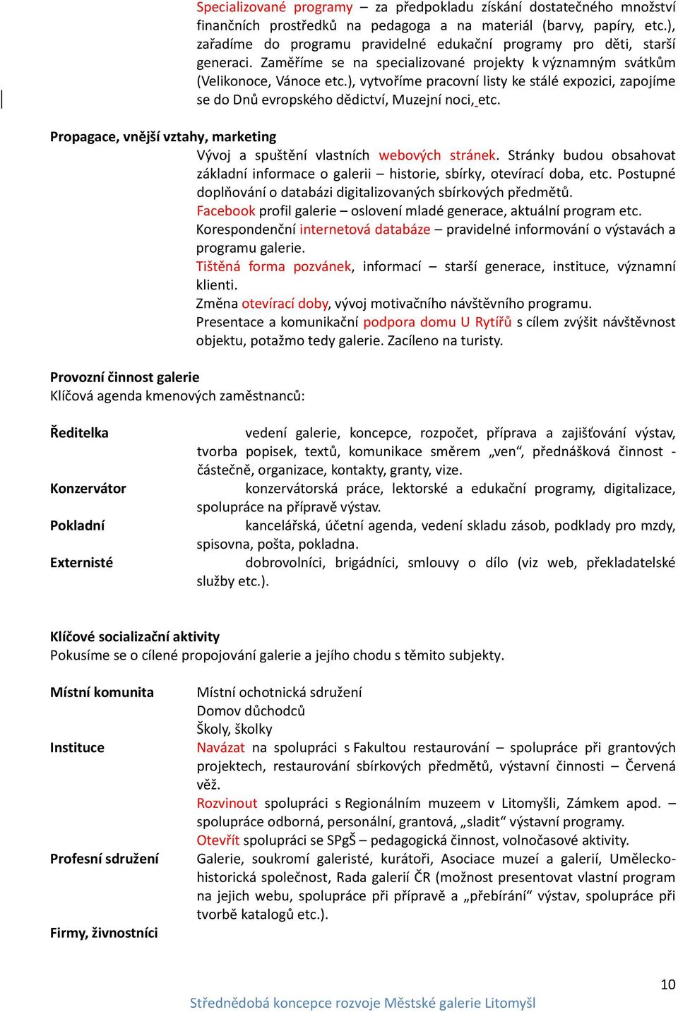 ), vytvoříme pracovní listy ke stálé expozici, zapojíme se do Dnů evropského dědictví, Muzejní noci, etc. Propagace, vnější vztahy, marketing Vývoj a spuštění vlastních webových stránek.