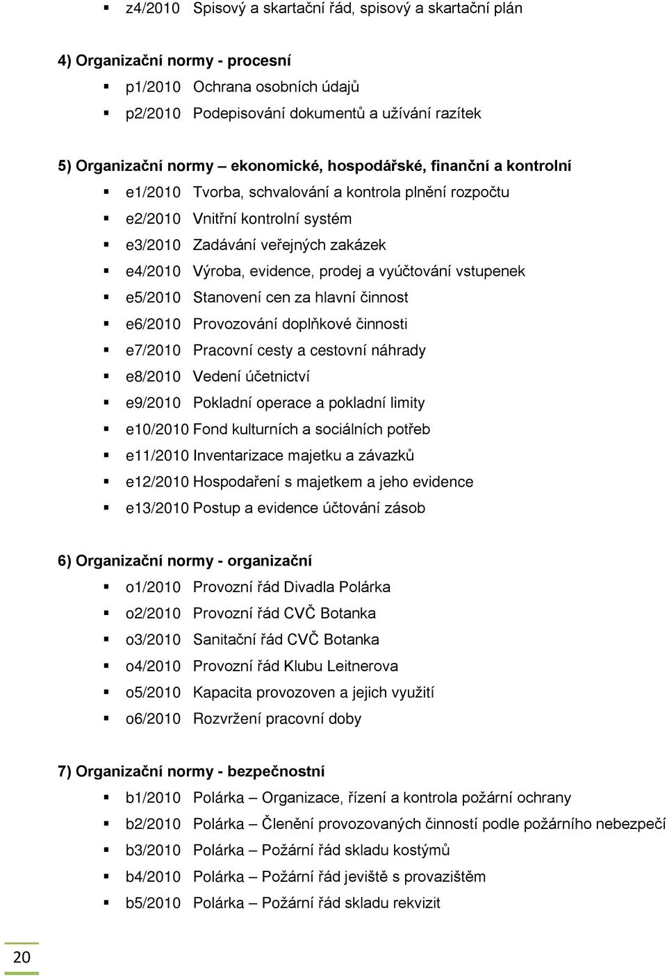 prodej a vyúčtování vstupenek e5/2010 Stanovení cen za hlavní činnost e6/2010 Provozování doplňkové činnosti e7/2010 Pracovní cesty a cestovní náhrady e8/2010 Vedení účetnictví e9/2010 Pokladní