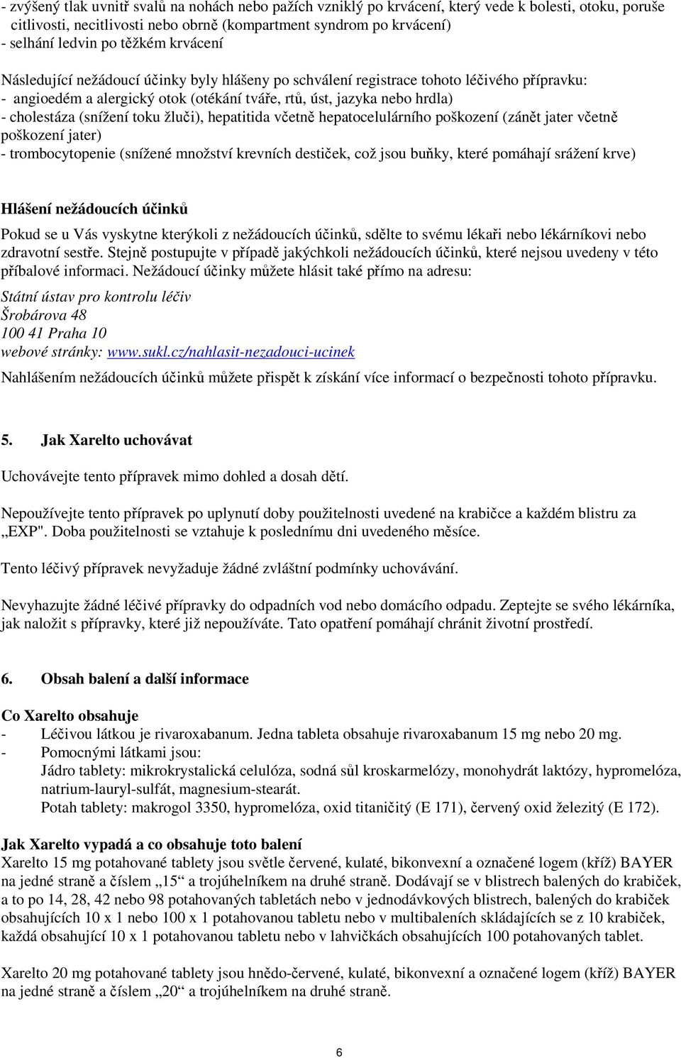 (snížení toku žluči), hepatitida včetně hepatocelulárního poškození (zánět jater včetně poškození jater) - trombocytopenie (snížené množství krevních destiček, což jsou buňky, které pomáhají srážení