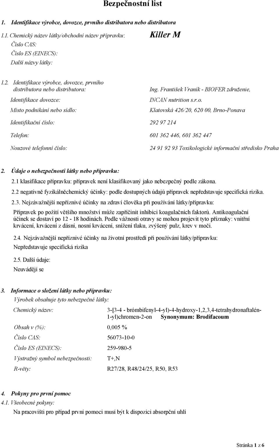 ce, dovozce, prvního distributora nebo distributora: Identifikace dovozce: Místo podnikání nebo sídlo: Ing. František Vraník - BIOFER združenie, INCAN nutrition s.r.o. Klatovská 426/20, 620 00, Brno-Ponava Identifikační číslo: 292 97 214 Telefon: 601 362 446, 601 362 447 Nouzové telefonní číslo: 24 91 92 93 Toxikologické informační středisko Praha 2.