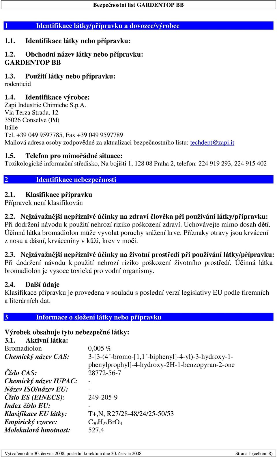 +39 049 9597785, Fax +39 049 9597789 Mailová adresa osoby zodpov dné za aktualizaci bezpe nostního listu: techdept@zapi.it 1.5. Telefon pro mimořádné situace: Toxikologické informa ní st edisko, Na bojišti 1, 128 08 Praha 2, telefon: 224 919 293, 224 915 402 2 Identifikace nebezpečnosti 2.