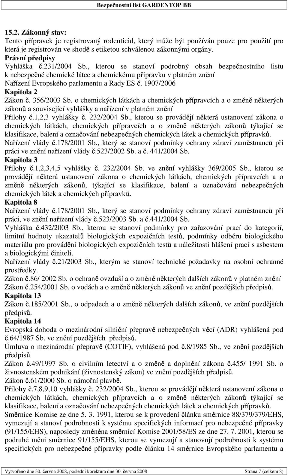 356/2003 Sb. o chemických látkách a chemických p ípravcích a o zm n n kterých zákon a související vyhlášky a na ízení v platném zn ní P ílohy.1,2,3 vyhlášky. 232/2004 Sb.