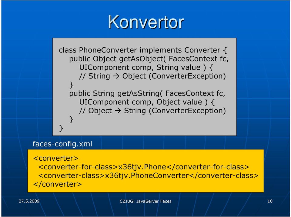 Object value ) { // Object String (ConverterException) } } faces-config.xml <converter> <converter-for-class>x36tjv.