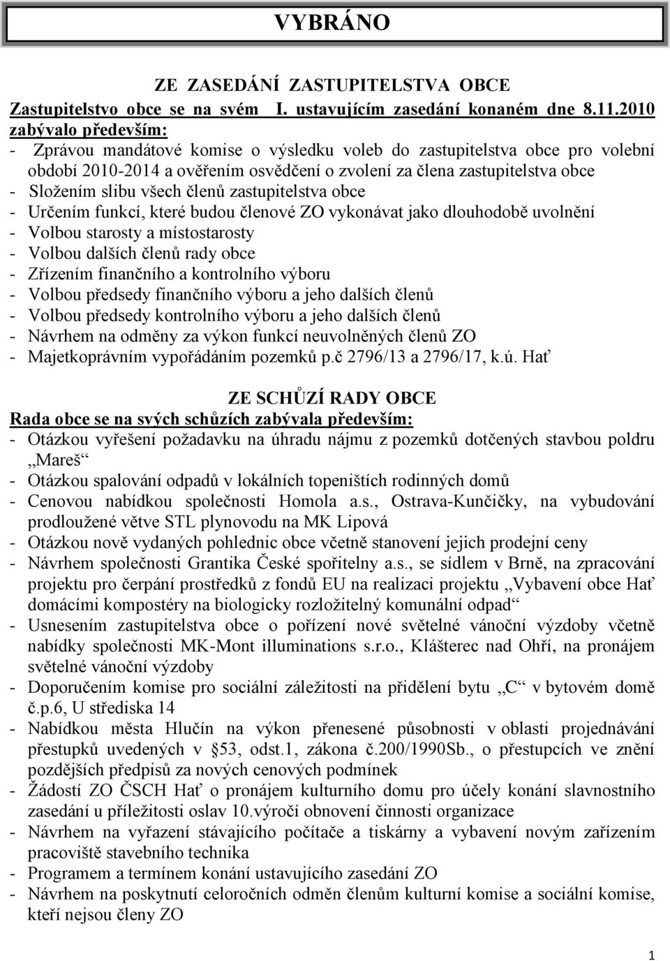 všech členů zastupitelstva obce - Určením funkcí, které budou členové ZO vykonávat jako dlouhodobě uvolnění - Volbou starosty a místostarosty - Volbou dalších členů rady obce - Zřízením finančního a