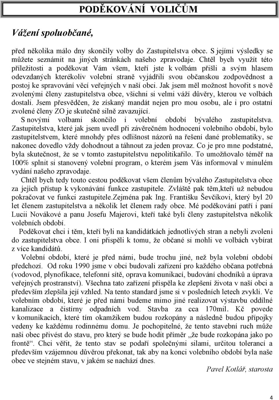 věcí veřejných v naší obci. Jak jsem měl moţnost hovořit s nově zvolenými členy zastupitelstva obce, všichni si velmi váţí důvěry, kterou ve volbách dostali.