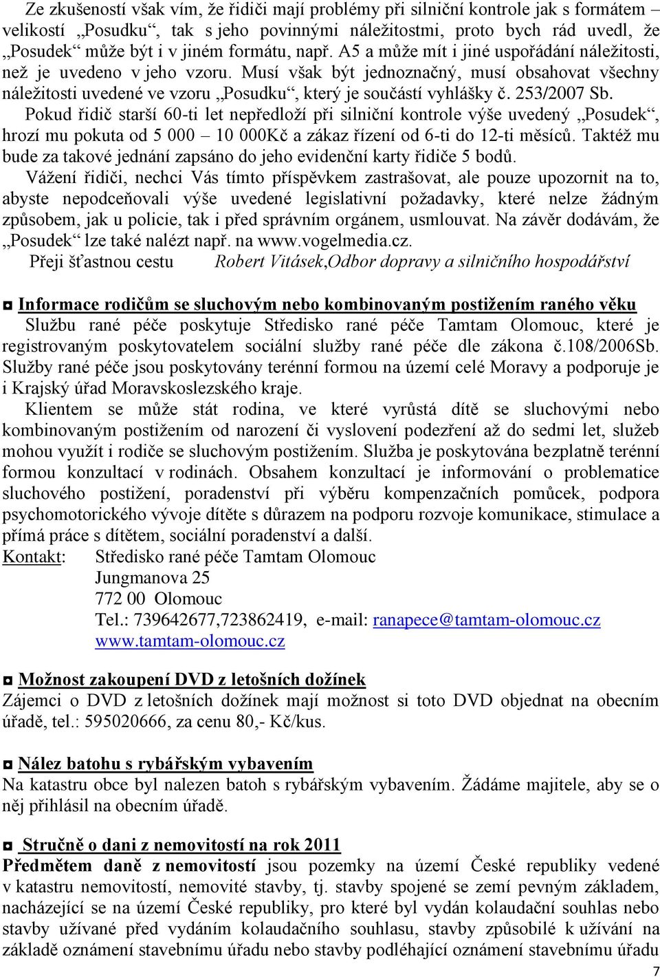 253/2007 Sb. Pokud řidič starší 60-ti let nepředloţí při silniční kontrole výše uvedený Posudek, hrozí mu pokuta od 5 000 10 000Kč a zákaz řízení od 6-ti do 12-ti měsíců.