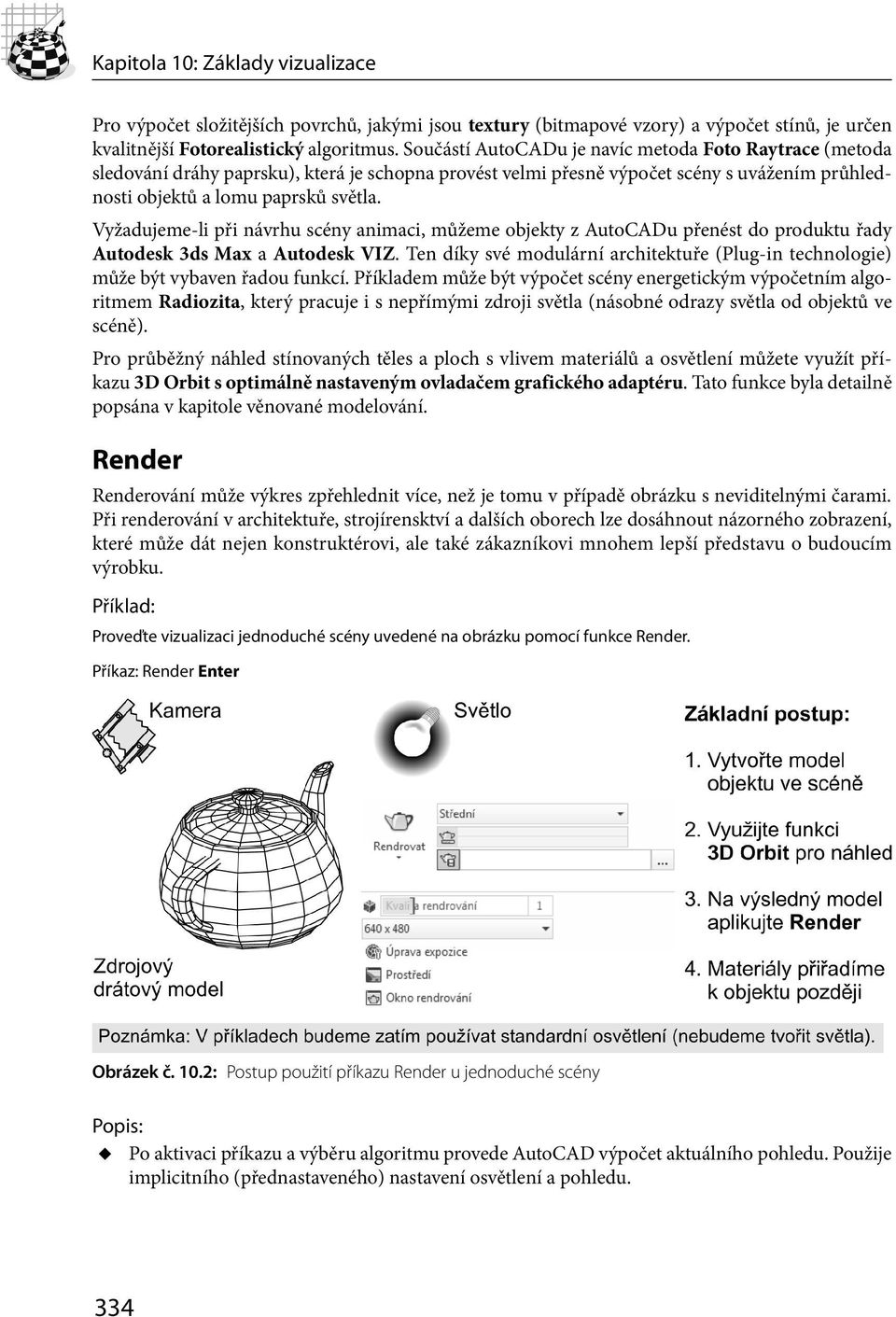 Vyžadujeme-li při návrhu scény animaci, můžeme objekty z AutoCADu přenést do produktu řady Autodesk 3ds Max a Autodesk VIZ.