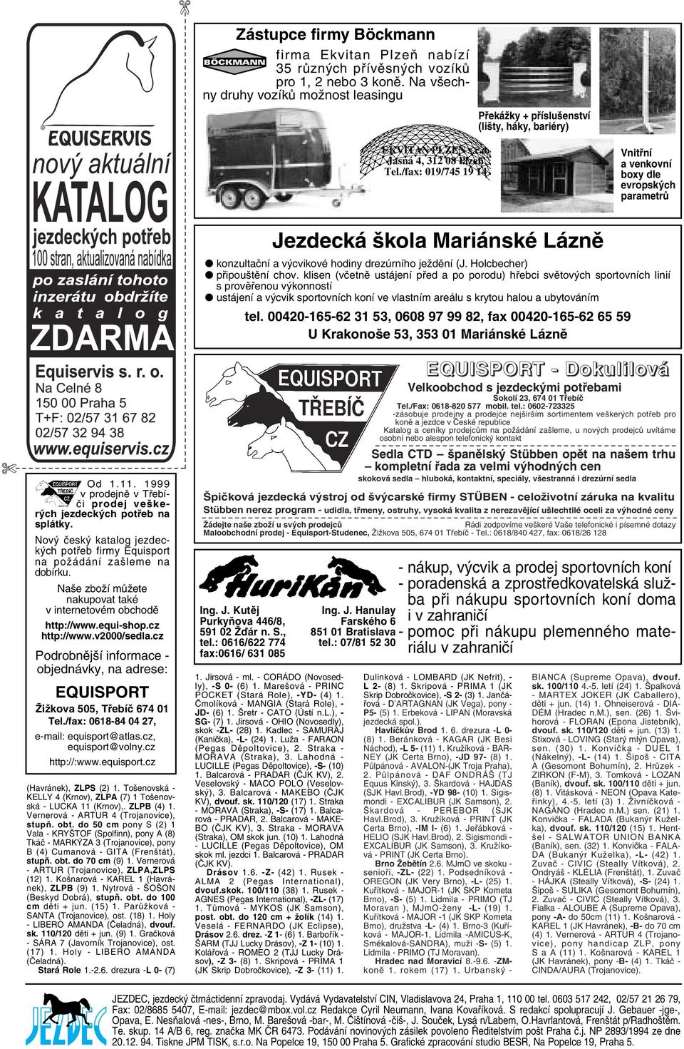 /fax: 019/745 19 14 Vnitřní a venkovní boxy dle evropských parametrů Od 1.11. 1999 v prodejně v Třebíči prodej veškerých jezdeckých potřeb na splátky.