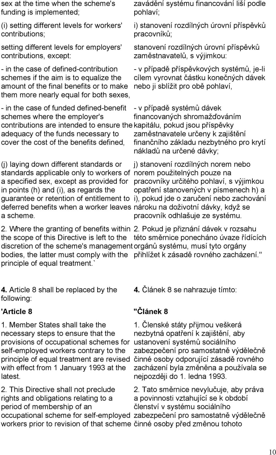 employer's contributions are intended to ensure the adequacy of the funds necessary to cover the cost of the benefits defined, zavádění systému financování liší podle pohlaví; i) stanovení rozdílných