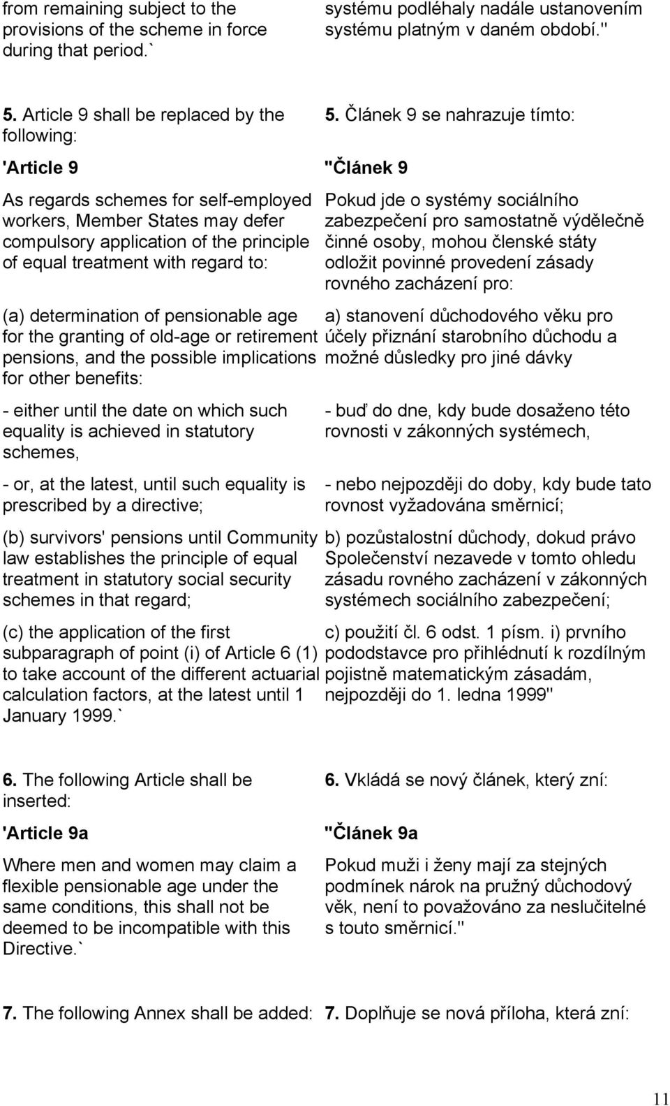 regard to: (a) determination of pensionable age for the granting of old-age or retirement pensions, and the possible implications for other benefits: - either until the date on which such equality is