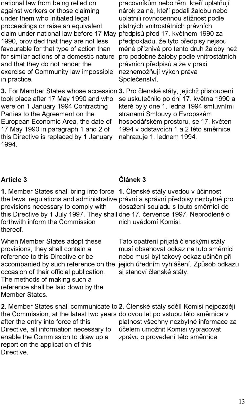 For Member States whose accession took place after 17 May 1990 and who were on 1 January 1994 Contracting Parties to the Agreement on the European Economic Area, the date of 17 May 1990 in paragraph