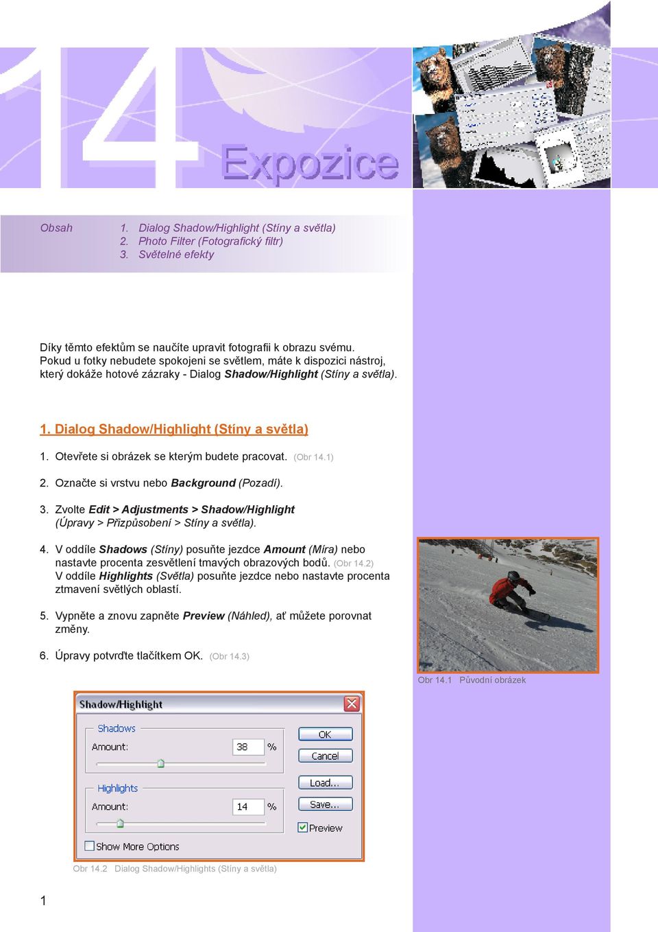 Otevřete si obrázek se kterým budete pracovat. (Obr 14.1) 2. Označte si vrstvu nebo Background (Pozadí). 3. Zvolte Edit > Adjustments > Shadow/Highlight (Úpravy > Přizpůsobení > Stíny a světla). 4.