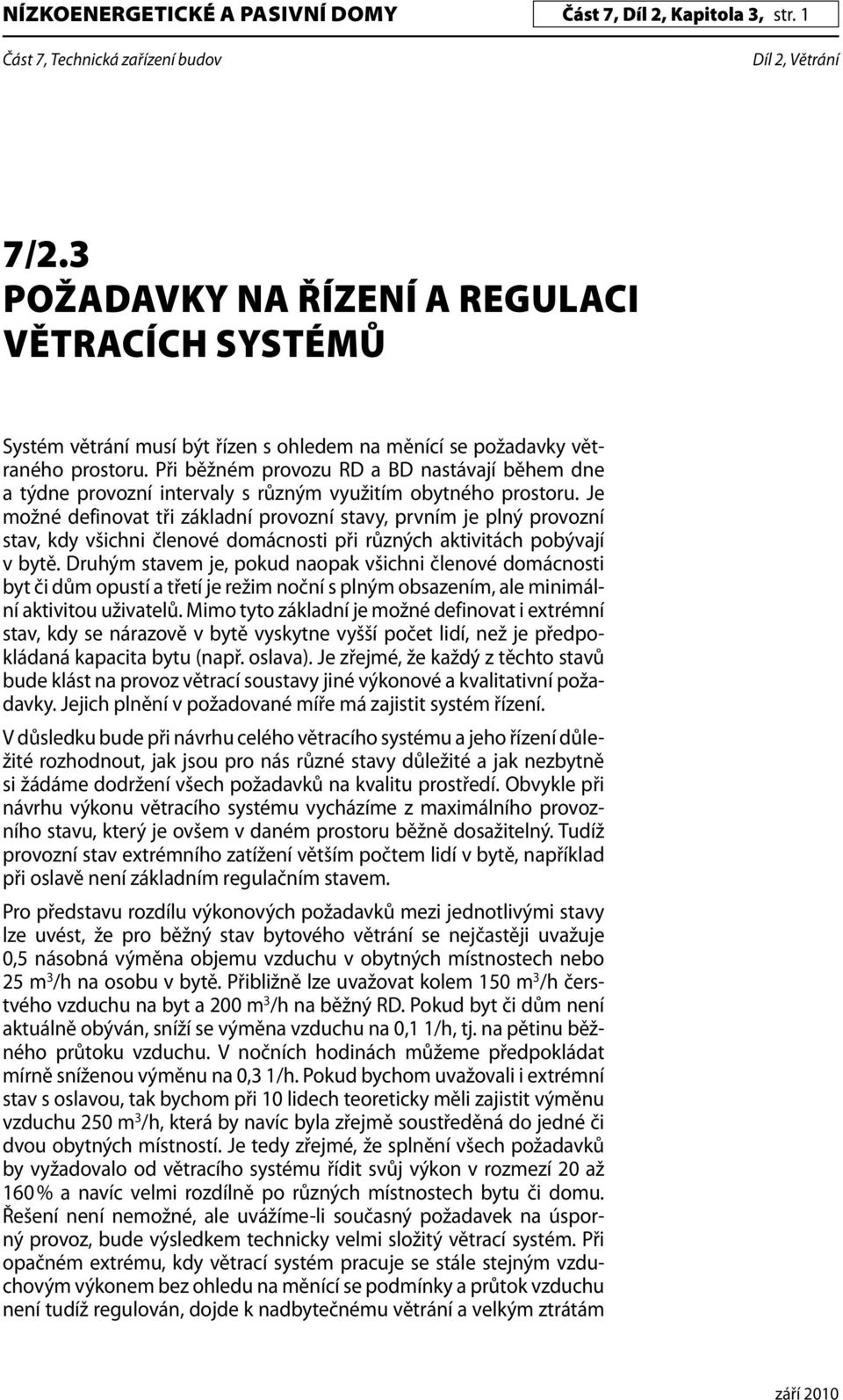 Při běžném provozu RD a BD nastávají během dne a týdne provozní intervaly s různým využitím obytného prostoru.