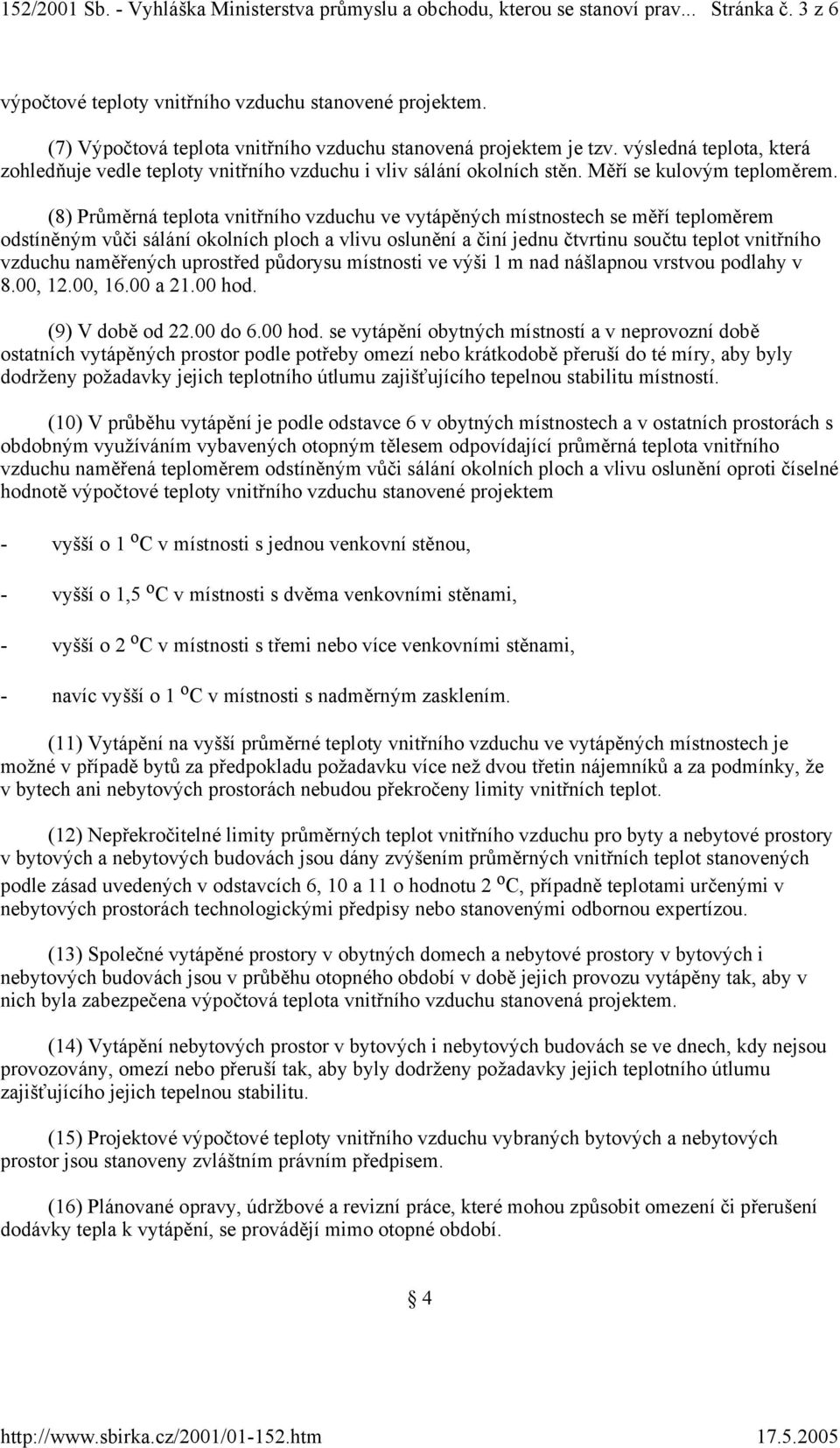 (8) Průměrná teplota vnitřního vzduchu ve vytápěných místnostech se měří teploměrem odstíněným vůči sálání okolních ploch a vlivu oslunění a činí jednu čtvrtinu součtu teplot vnitřního vzduchu