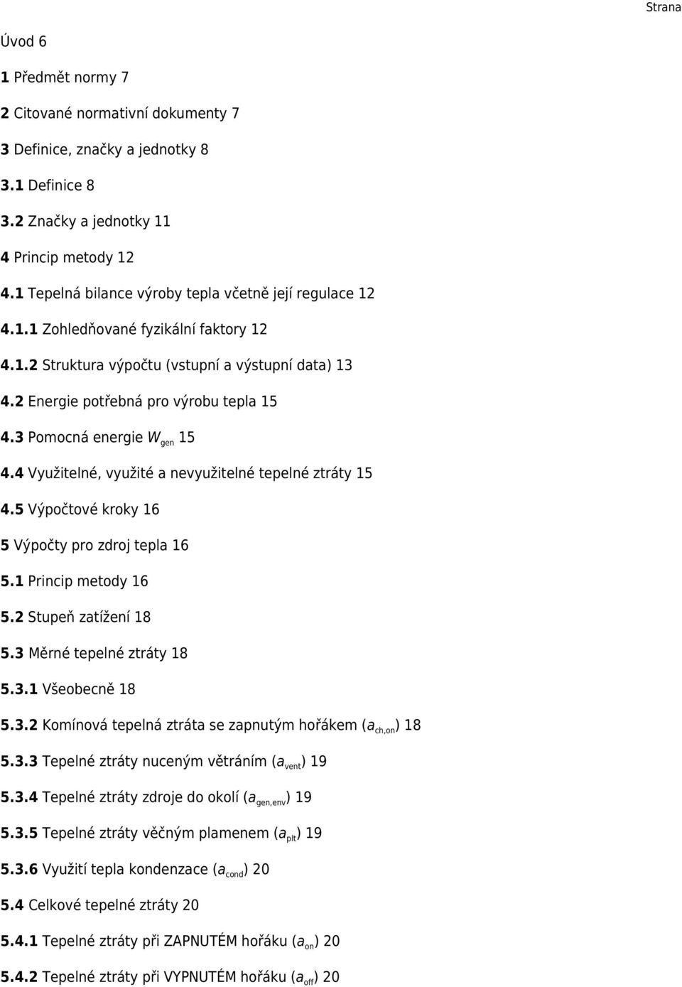 3 Pomocná energie W gen 15 4.4 Využitelné, využité a nevyužitelné tepelné ztráty 15 4.5 Výpočtové kroky 16 5 Výpočty pro zdroj tepla 16 5.1 Princip metody 16 5.2 Stupeň zatížení 18 5.