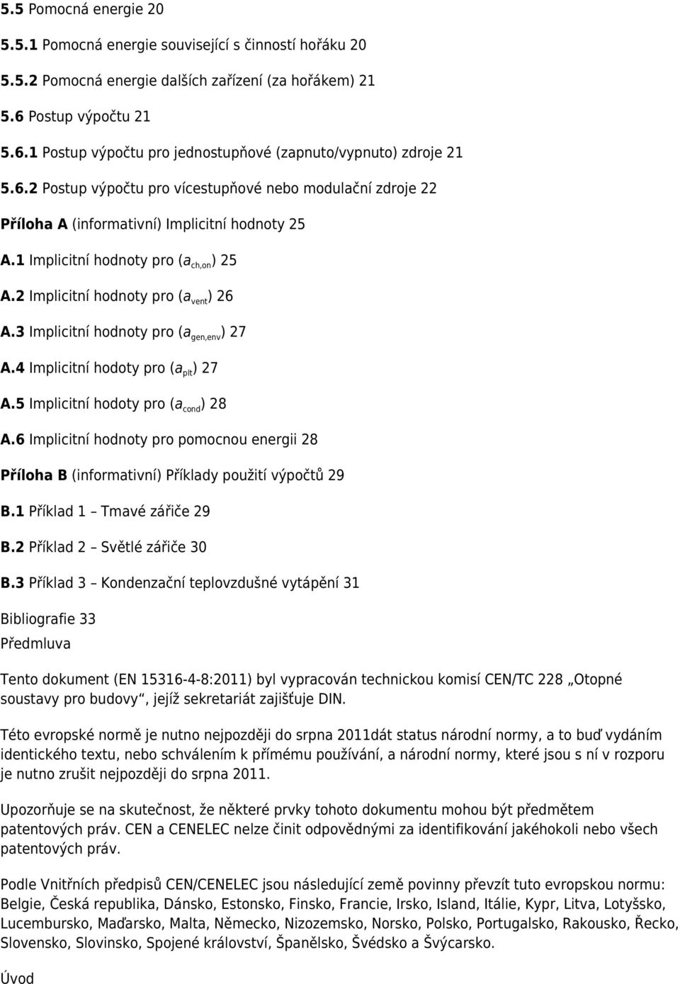 1 Implicitní hodnoty pro (a ch,on ) 25 A.2 Implicitní hodnoty pro (a vent ) 26 A.3 Implicitní hodnoty pro (a gen,env ) 27 A.4 Implicitní hodoty pro (a plt ) 27 A.