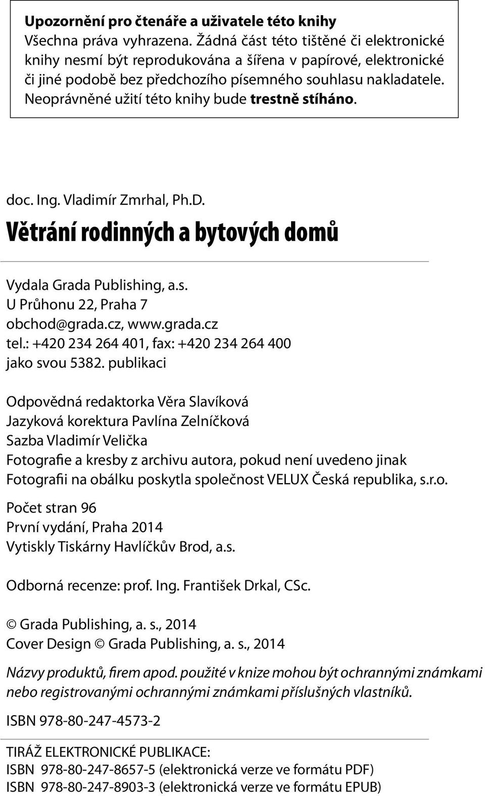 Neoprávněné užití této knihy bude trestně stíháno. doc. Ing. Vladimír Zmrhal, Ph.D. Větrání rodinných a bytových domů Vydala Grada Publishing, a.s. U Průhonu 22, Praha 7 obchod@grada.cz, www.grada.cz tel.