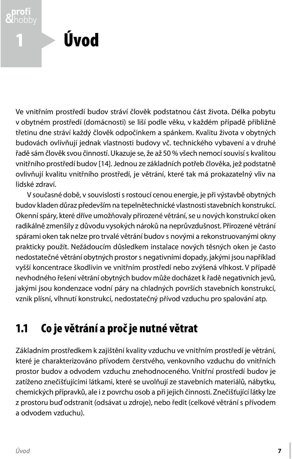 Kvalitu života v obytných budovách ovlivňují jednak vlastnosti budovy vč. technického vybavení a v druhé řadě sám člověk svou činností.