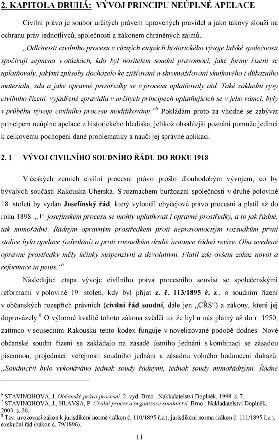 způsoby docházelo ke zjišťování a shromažďování skutkového i důkazního materiálu, zda a jaké opravné prostředky se v procesu uplatňovaly atd.