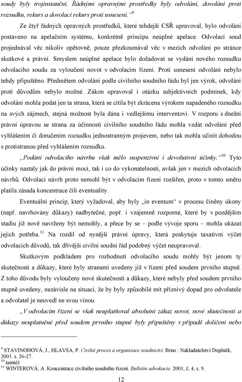 Odvolací soud projednával věc nikoliv opětovně, pouze přezkoumával věc v mezích odvolání po stránce skutkové a právní.