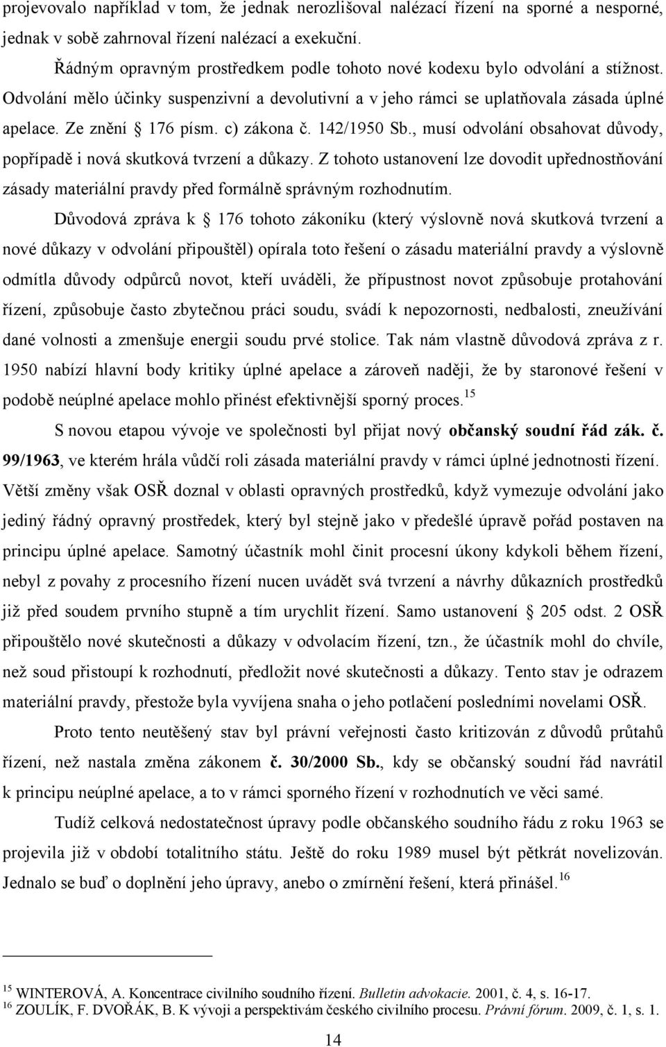 c) zákona č. 142/1950 Sb., musí odvolání obsahovat důvody, popřípadě i nová skutková tvrzení a důkazy.