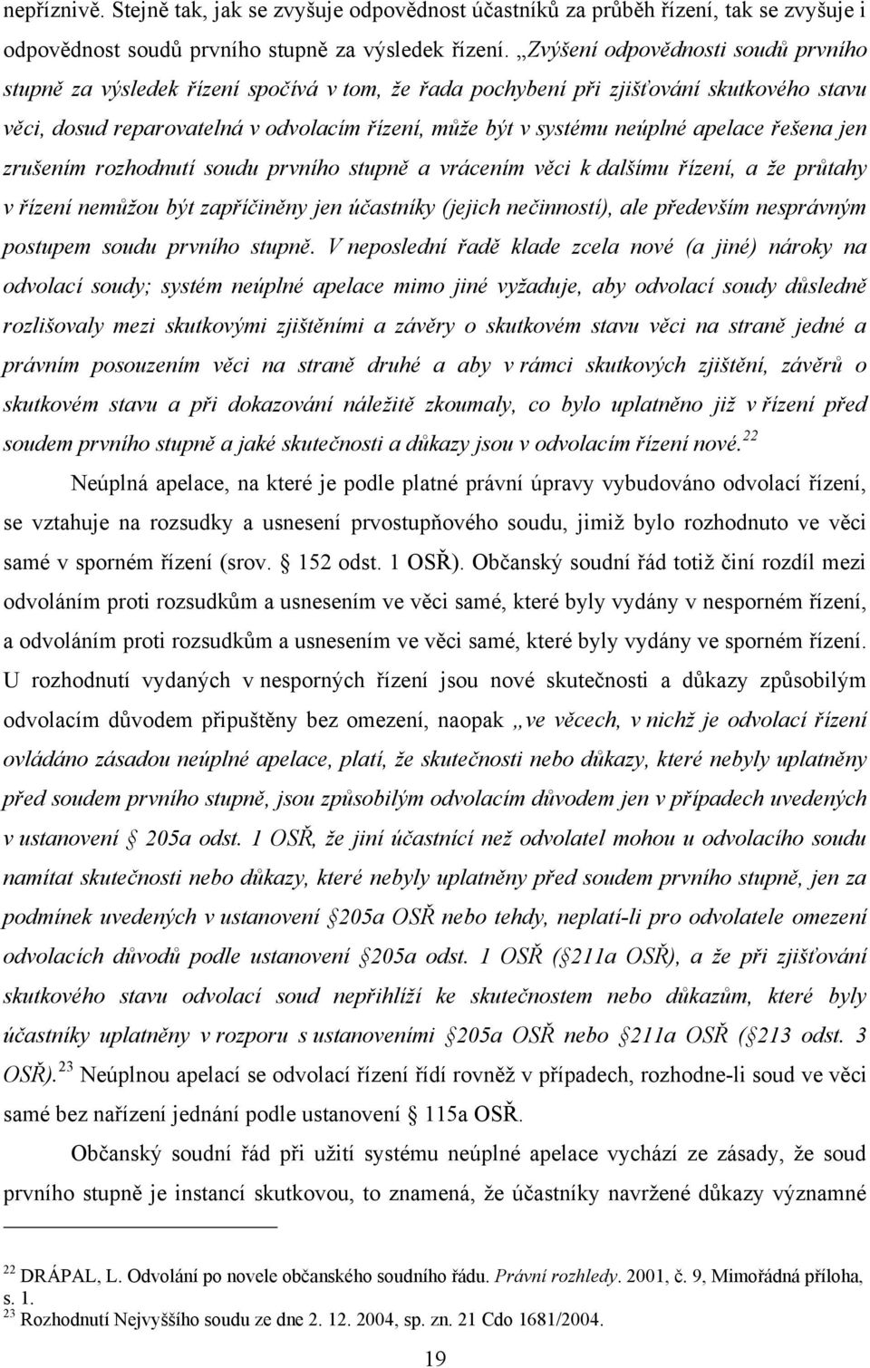 apelace řešena jen zrušením rozhodnutí soudu prvního stupně a vrácením věci k dalšímu řízení, a že průtahy v řízení nemůžou být zapříčiněny jen účastníky (jejich nečinností), ale především nesprávným