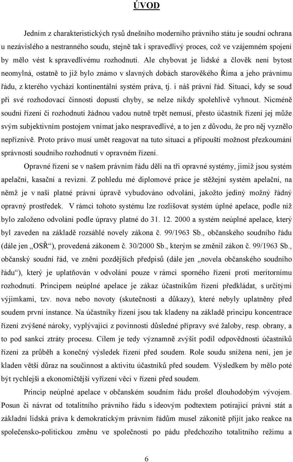 Ale chybovat je lidské a člověk není bytost neomylná, ostatně to jiţ bylo známo v slavných dobách starověkého Říma a jeho právnímu řádu, z kterého vychází kontinentální systém práva, tj.